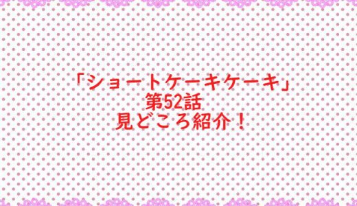 「ショートケーキケーキ9巻」第52話 ネタバレ感想 【マーガレット2018年11号】